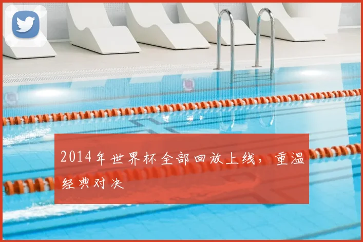 2014年世界杯全部回放上线，重温经典对决